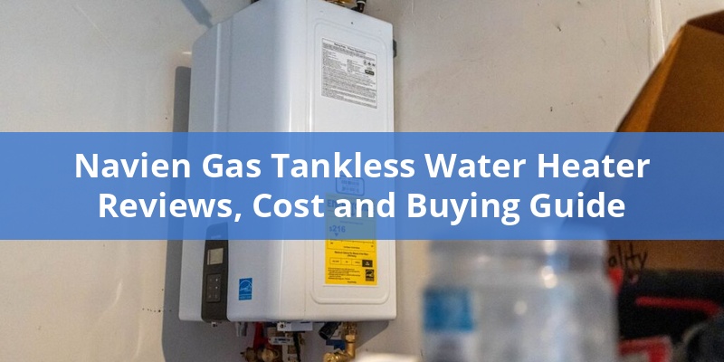 Navien Gas Tankless Water Heater Reviews, Cost and Buying Guide